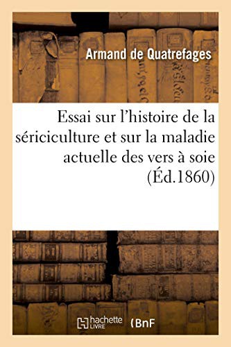 Essai sur l'histoire de la sériciculture et sur la maladie actuelle des vers à soie