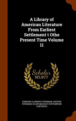 A Library of American Literature From Earliest Settlement t Othe Present Time Volume 11