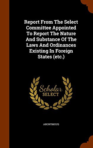 Report From The Select Committee Appointed To Report The Nature And Substance Of The Laws And Ordinances Existing In Foreign States
