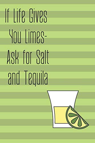 If Life Gives You Limes - Ask for Salt and Tequila