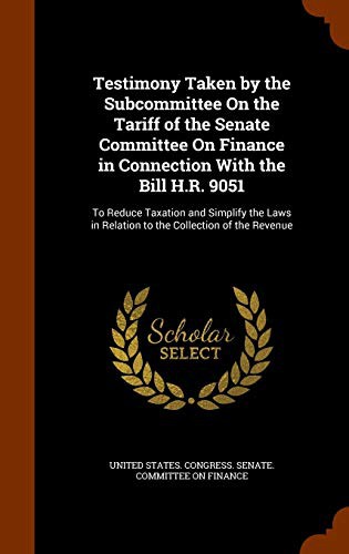 Testimony Taken by the Subcommittee On the Tariff of the Senate Committee On Finance in Connection With the Bill H.R. 9051