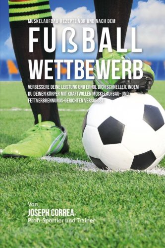 Muskelaufbau-Rezepte vor und nach dem Fussball-Wettbewerb