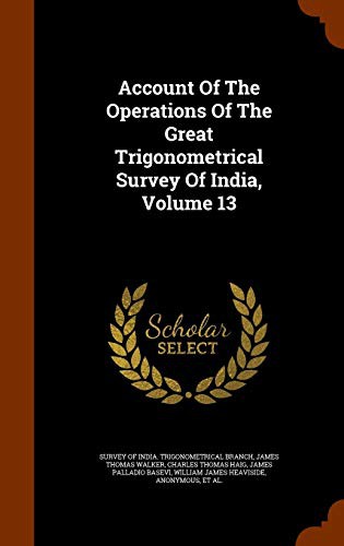 Account Of The Operations Of The Great Trigonometrical Survey Of India, Volume 13