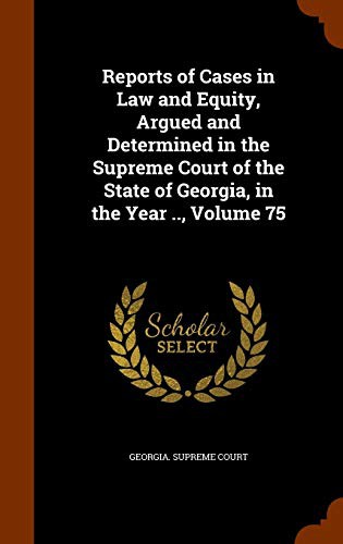 Reports of Cases in Law and Equity, Argued and Determined in the Supreme Court of the State of Georgia, in the Year .., Volume 75