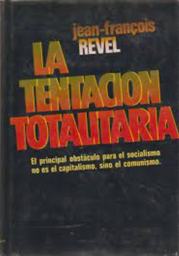 La Tentación Totalitaria - El Principal Obstáculo Para El Socialismo No Es El Capitalismo, Sino El Comunismo