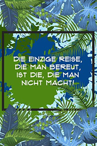 Die einzige Reise, die man bereut, ist die, die man nicht macht