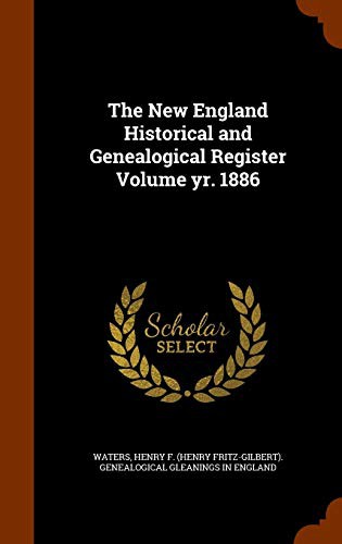 The New England Historical and Genealogical Register Volume yr. 1886