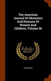 The American Journal Of Obstetrics And Diseases Of Women And Children, Volume 36