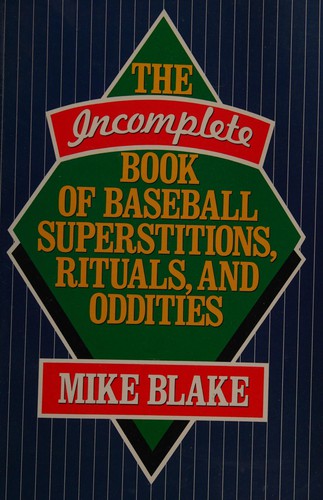 The incomplete book of baseball superstitions, rituals, and oddities