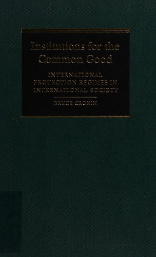 INSTITUTIONS FOR THE COMMON GOOD: INTERNATIONAL PROTECTION REGIMES IN INTERNATIONAL SOCIETY