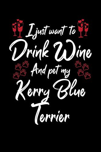 I Just Wanna Drink Wine And Pet My Kerry Blue Terrier