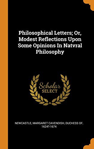 Philosophical Letters; Or, Modest Reflections Upon Some Opinions In Natvral Philosophy