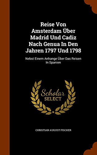 Reise Von Amsterdam Über Madrid Und Cadiz Nach Genua In Den Jahren 1797 Und 1798