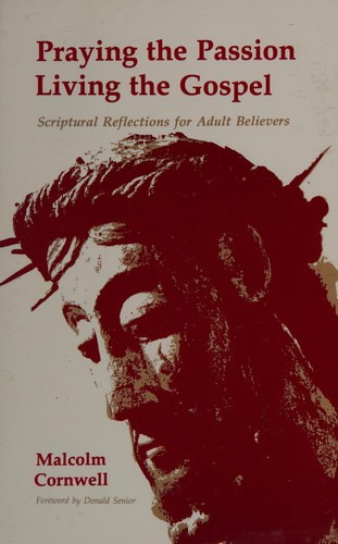 Praying the passion, living the Gospel--scriptural reflections for adult believers