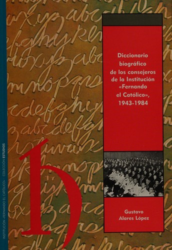 Diccionario biográfico de los consejeros de la Institución "Fernando el Católico", 1943-1984