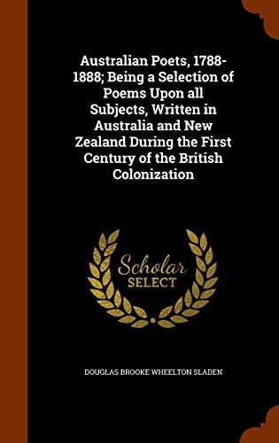 Australian Poets, 1788-1888; Being a Selection of Poems Upon all Subjects, Written in Australia and New Zealand During the First Century of the British Colonization