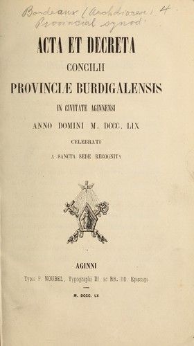 Acta et decreta Concilii Provinciæ burdigalensis in civitate Aginnensi anno Domini M.DCC.LIX celebrati a Sancta sede recognita