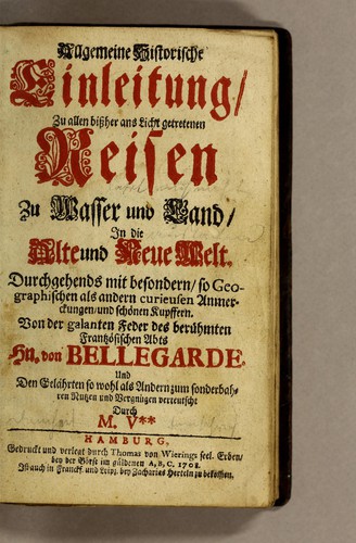 Allgemeine historische Einleitung, zu allen bissher ans Licht getretenen Reisen zu Wasser un Land, in die Alte und Neue Welt