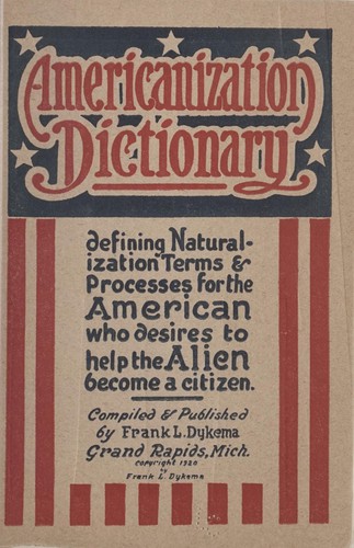 Americanization dictionary, defining naturalization terms & processes for the American who desires to help the alien become a citizen