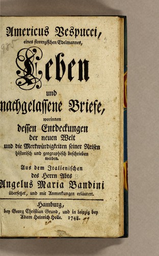 Americus Vespucci, eines florenzischen Edelmannes, Leben und nachgelassene Briefe, worinnen dessen Entdeckungen der Neuen Welt und die Merkwürdigkeiten seiner Reisen historisch und geographisch beschrieben werden