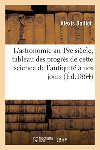L'astronomie au 19e siècle, tableau des progrès de cette science de l'antiquité à nos jours