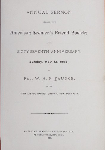 Annual sermon before the American Seamen's Friend Society at its sixty-seventh anniversary, Sunday, May 12th, 1895 by Rev. W.H. P. Faunce in the First Avenue Baptist Church, New York City
