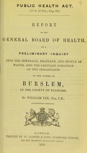 Report to the General Board of Health on a preliminary inquiry into the sewerage, drainage, and supply of water, and the sanitary condition of the inhabitants of the parish of Burslem, in the county of Stafford