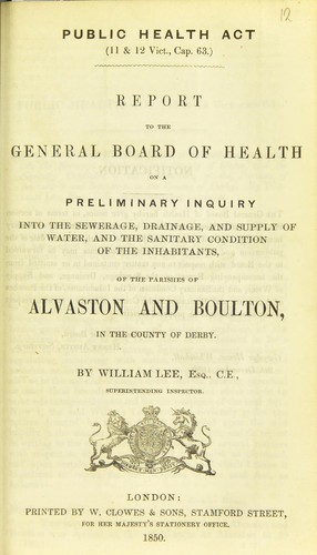 Report to the General Board of Health on a preliminary inquiry into the sewerage, drainage, and supply of water, and the sanitary condition of the inhabitants of the parishes of Alvaston and Boulton, in the county of Derby