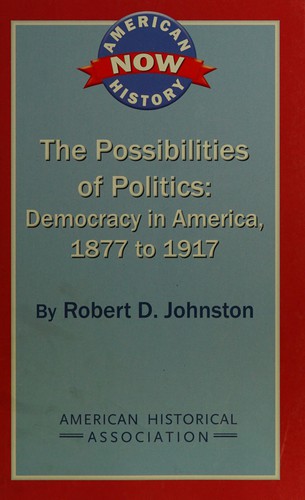 The possibilities of politics democracy in America, 1877-1917