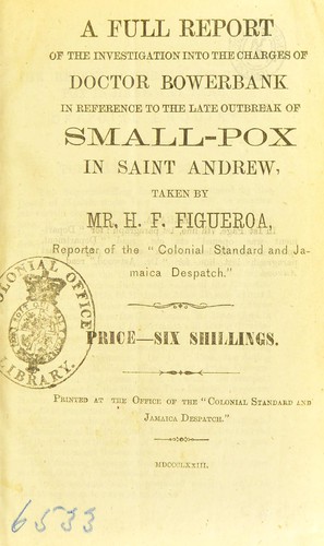 A full report of the investigation into the charges of Doctor Bowerbank in reference to the late outbreak of small-pox in Saint Andrew