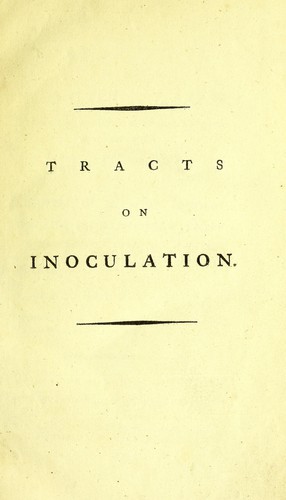Tracts on inoculation, written and published at St. Petersburg in the year 1768, by command of her Imperial Majesty, the Empress of all the Russias
