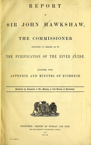 Report of Sir John Hawkshaw, the Commissioner appointed to inquire as to the pruification of the River Clyde