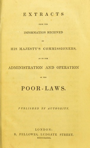 Extracts from the information received by His Majesty's Commissioners, as to the administration and operation of the Poor-Laws