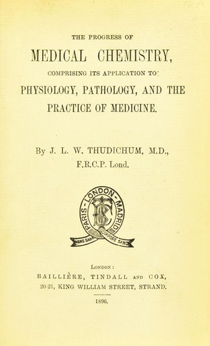 The progress of medical chemistry, comprising its application to Physiology, Pathology, and the Practice of Medicine