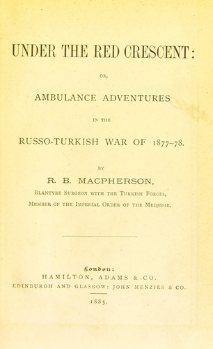 Under the red crescent, or, Ambulance adventures in the Russo-Turkish War of 1877-78