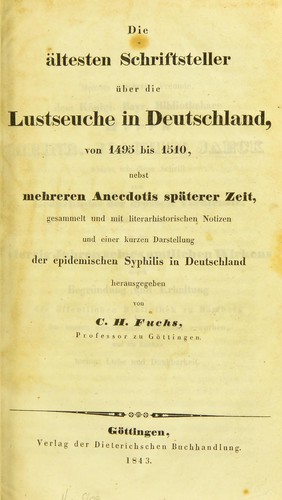 Die ältesten Schriftsteller über die Lustseuche in Deutschland von 1495 bis 1510, nebst mehreren Anecdotis späterer Zeit, gesammelt und mit literarhistorischen Notizen und einer kurzen Darstellung der epidemischen Syphilis in Deutschland