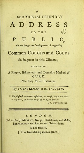 A serious and friendly address to the public, on the dangerous consequences of neglecting common coughs and colds so frequent in this climate