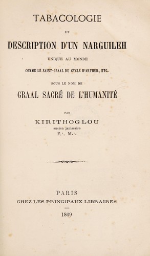 Tabacologie et description d'un nârguîleh unique au monde comme le Saint-Graal du Cycle d'Arthur, etc., sous le nom de Graal sacré de l'humanité par Kirithoglou [pseud.] ..
