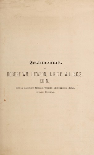 Testimonials of Robert Wm. Hewson, L.R.C.P. & L.R.C.S., Edin., senior assistant medical officer, Manchester Royal Lunatic Hospital