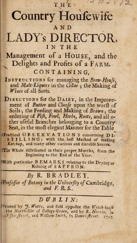 The country housewife and lady's director, in the management of a house, and the delights and profits of farm. Containing, instructions for managing the brew-house ... Directions for the dairy ... the ordering of fish, fowl, herbs, roots ...