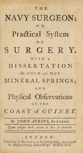 The navy surgeon; or, practical system of surgery. With a dissertation on cold and hot mineral springs; and physical observations on the Coast of Guiney