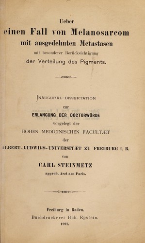 Ueber einen Fall von Melanosarcom mit ausgedehnten Metastasen mit besonderer Berücksichtigung der Verteilung des Pigments ...