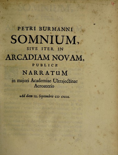 Petri Burmanni Somnium, sive iter in Arcadiam novam, publice narratum in majori Academiae Ultrajectinae Acroaterio. Ad diem IX. Septembris MDCCX