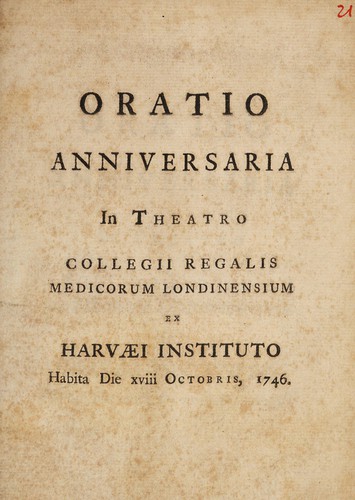Oratio anniversaria in theatro Collegii Regalis Medicorum Londinensium ex Harvaei instituto habita die xviii Octobris, 1746