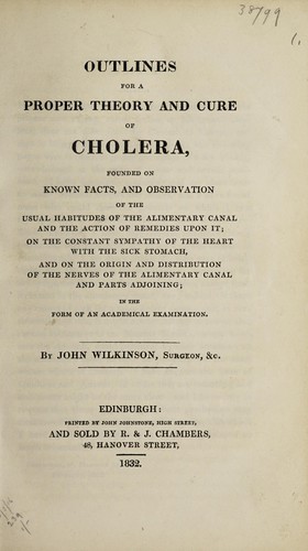 Outlines for a proper theory and cure of cholera, founded on known facts ... in the form of an academical examination