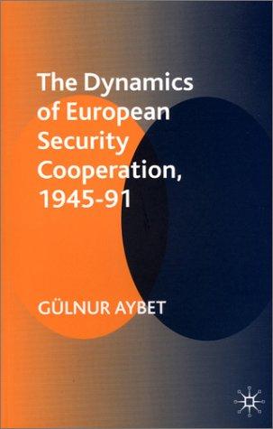 The Dynamics of European Security Cooperation, 1945-91