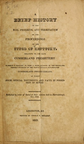 A brief history of the rise, progress, and termination of the proceedings of the Synod of Kentucky, relative to the late Cumberland presbytery ...
