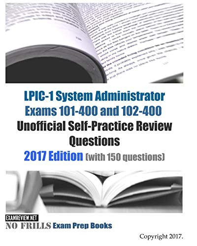 LPIC-1 System Administrator Exams 101-400 and 102-400 Unofficial Self-Practice Review Questions