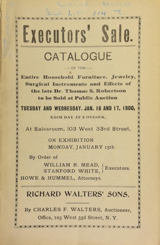 Catalogue of the entire household of furniture, jewelry, surgical instruments and effects of the late Dr. Thomas S. Robertson, to be sold at public auction ...