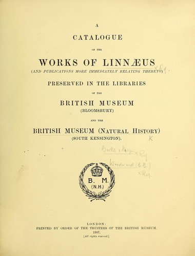 A catalogue of the works of Linnaeus (and publications more immediately relating thereto) preserved in the libraries of the British Museum (Bloomsbury) and the British Museum (Natural History) (South Kensington)